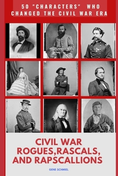 Paperback Civil War Rogues. Rascals, and Rapscallions: 50 "characters" Who Changed the Civil War Era Book