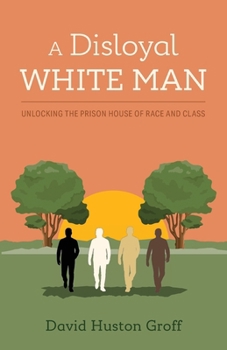 Paperback A Disloyal White Man: Unlocking the Prison House of Race and Class Book