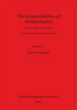 The Responsibilities of Archaeologists: Archaeology and Ethics. Lampeter Workshop in Archaeology 4