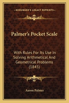 Paperback Palmer's Pocket Scale: With Rules For Its Use In Solving Arithmetical And Geometrical Problems (1845) Book