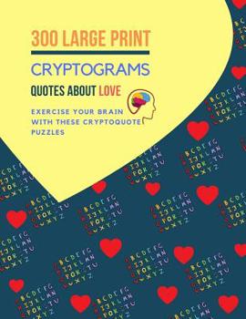 Paperback 300 Large Print Cryptogram Quotes About Love: Exercise Your Brain With These Cryptoquote Puzzles. [Large Print] Book