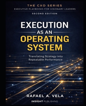 EXECUTION AS AN OPERATING SYSTEM: Translating Strategy into Repeatable Performance (The CXO Series - Executive Playbooks for Visionary Leaders)