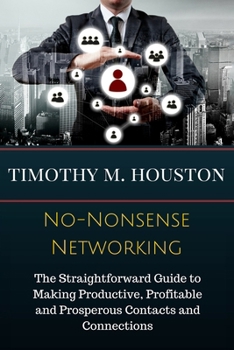Paperback No-Nonsense Networking: The Straightforward Guide to Making Productive, Profitable and Prosperous Contacts and Connections Book