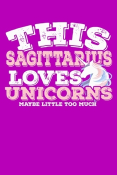 Paperback This Sagittarius Loves Unicorns Maybe Little Too Much Notebook: 100 Wide Ruled Lined Pages Book