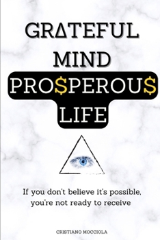 Paperback Grateful Mind Prosperous Life: If you don't believe it's possible, you're not ready to receive Book