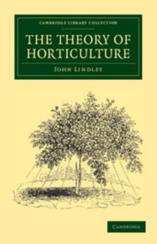 Paperback The Theory of Horticulture: Or, an Attempt to Explain the Principal Operations of Gardening Upon Physiological Principles Book