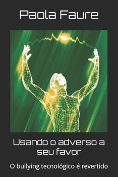 Usando o adverso a seu favor: O bullying tecnológico é revertido (Portuguese Edition)