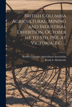 Paperback British Columbia Agricultural, Mining and Industrial Exhibition, October 1st to 5th, 1901, at Victoria, B.C. ... [microform] Book