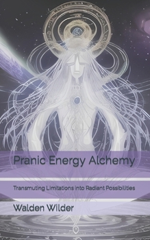 Pranic Energy Alchemy: Transmuting Limitations into Radiant Possibilities