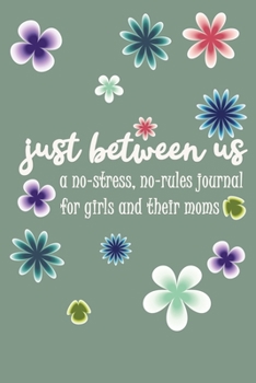 Just Between Us A No-Stress, No-Rules Journal for girls and their moms: : Modern Florals, Pretty Lined Journal & Planner , 6"x9", Funny  Birthday Gift ... Male, Coworker , Beautiful Cover Design