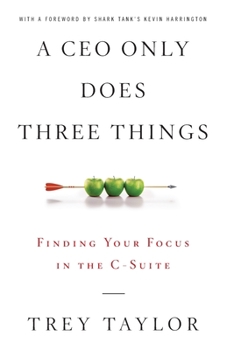 Paperback A CEO Only Does Three Things: Finding Your Focus in the C-Suite Book