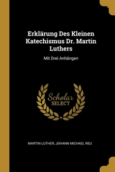 Paperback Erklärung Des Kleinen Katechismus Dr. Martin Luthers: Mit Drei Anhängen [German] Book