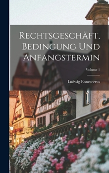 Hardcover Rechtsgeschäft, Bedingung Und Anfangstermin; Volume 1 [German] Book