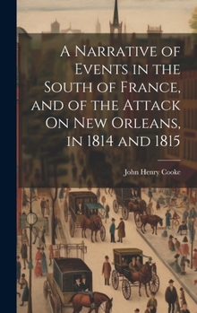 Hardcover A Narrative of Events in the South of France, and of the Attack On New Orleans, in 1814 and 1815 Book