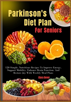 Paperback Parkinson's Diet Plan For Seniors: 120 Simple, Nutritious Recipes To Improve Energy, Support Mobility, Enhance Brain Function, And Restore Joy With We Book