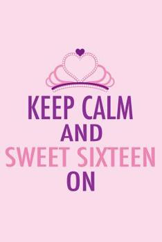 Keep Calm and Sweet Sixteen On: Party Planning Notebook for a 16th Birthday