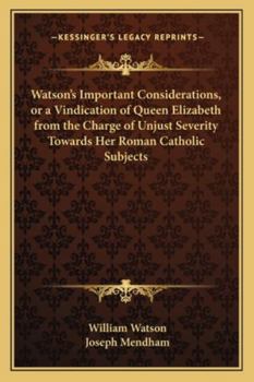 Paperback Watson's Important Considerations, or a Vindication of Queen Elizabeth from the Charge of Unjust Severity Towards Her Roman Catholic Subjects Book