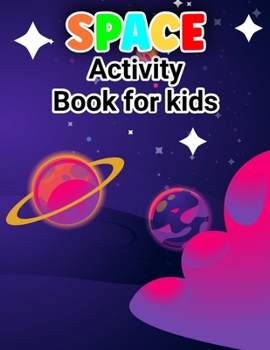 Space Activity Book For Kids: Explore the Universe: A Cosmic Adventure Activity Book for Young Astronauts