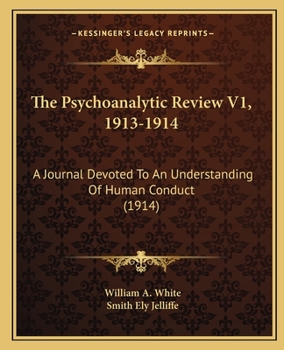 The Psychoanalytic Review V1, 1913-1914: A Journal Devoted To An Understanding Of Human Conduct