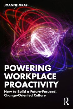 Paperback Powering Workplace Proactivity: How to Build a Future-Focused, Change-Oriented Culture Book
