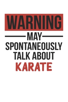 Warning May Spontaneously Talk About KARATE Notebook KARATE Lovers OBSESSION Notebook A beautiful: Lined Notebook / Journal Gift, , 120 Pages, 6 x 9 ... Lover, Personalized Journal, Customized J