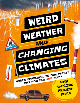 Hardcover Weird Weather and Changing Climates: What's Happening to Our Planet and How Can You Help? Book