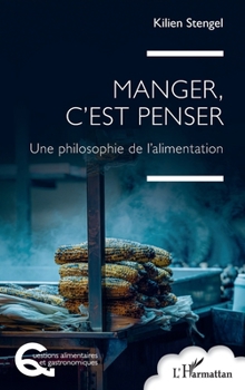 Manger, c'est penser: Une philosophie de l'alimentation (Questions Alimentaires Et Gastronomiques)