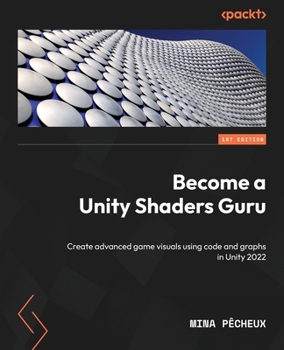 Paperback Become a Unity Shaders Guru: Create advanced game visuals using code and graphs in Unity 2022 Book