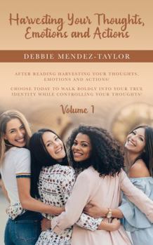 Paperback Harvesting Your Thoughts, Emotions and Actions: Choose Today to Walk Boldly Into Your True Identity While Controlling Your Thoughts! Book
