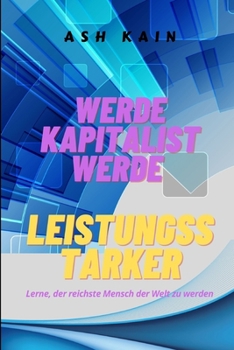 Paperback Werde Kapitalist Werde Leistungsstarker: Lerne, der reichste Mensch der Welt zu werden [German] Book