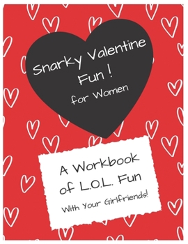Paperback Snarky Valentines FUN for Women!: A Workbook of LOL FUN with your Girlfriends! Book