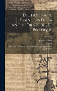 Hardcover Dictionnaire François De La Langue Oratoire Et Poétique: Suivi D'un Vocabulaire De Tous Les Mots Qui Appartiennent Au Langage Vulgaire; Volume 1 [French] Book