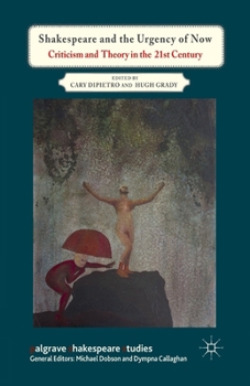 Shakespeare and the Urgency of Now: Criticism and Theory in the 21st Century (Palgrave Shakespeare Studies)