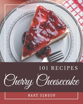 Paperback 101 Cherry Cheesecake Recipes: A Cherry Cheesecake Cookbook for Effortless Meals Book