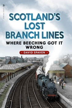 Paperback Scotland's Lost Branch Lines: Where Beeching Got It Wrong Book