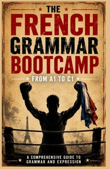 Paperback French Grammar Bootcamp: The 12-Week System to Master A1 to C1 Grammar, Expression, and Fluency - With Daily Plans, Checkpoints, and Maintenance Protocols Book
