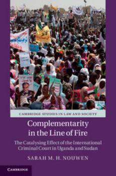 Hardcover Complementarity in the Line of Fire: The Catalysing Effect of the International Criminal Court in Uganda and Sudan Book