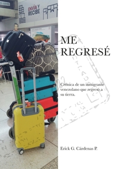 Paperback Me Regresé: Crónica de un inmigrante venezolano que regresó a su tierra. [Spanish] Book