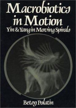 Paperback Macrobiotics in Motion: Yin and Yang in Moving Spirals Book