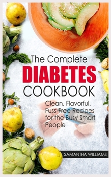 Hardcover The Complete Diabetes Cookbook: Clean, Flavorful, Fuss-Free Recipes For The Busy Smart People Book