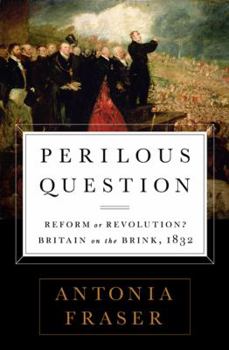 Perilous Question: The Drama of the Great Reform Bill 1832