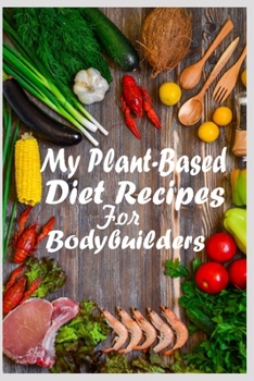 Paperback My Plant-Based Diet Recipes for Bodybuilders: Blank Bodybuilders Recipe Book to Record Plant Based Diet Book