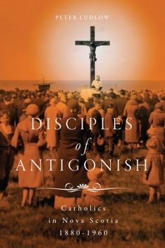 Paperback Disciples of Antigonish: Catholics in Nova Scotia, 1880-1960 Book
