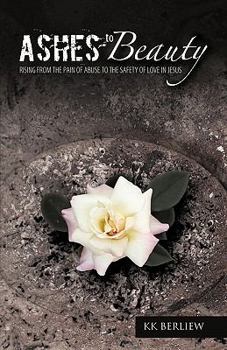 Ashes to Beauty: Rising from the Pain of Abuse to the Safety of Love in Jesus