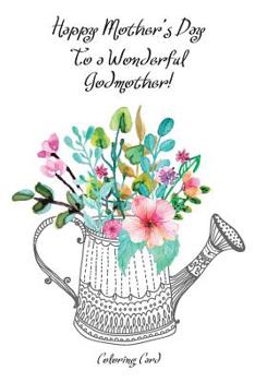 Happy Mother's Day to a Wonderful GODMOTHER! (Coloring Card): Inspirational Messages & Anti-Stress Adult Coloring!