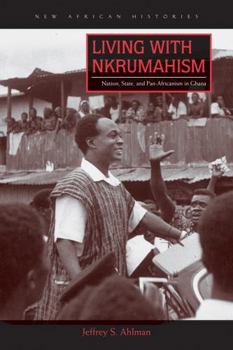 Paperback Living with Nkrumahism: Nation, State, and Pan-Africanism in Ghana Book