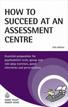 Paperback How to Succeed at an Assessment Centre: Essential Preparation for Psychometric Tests, Group and Role-Play Exercises, Panel Interviews and Presentations Book