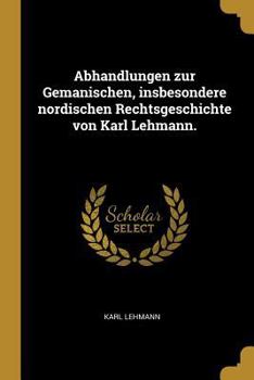 Paperback Abhandlungen zur Gemanischen, insbesondere nordischen Rechtsgeschichte von Karl Lehmann. [German] Book
