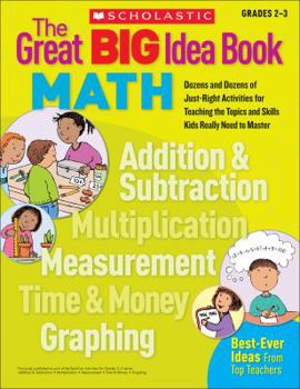 Paperback The Great Big Idea Book: Math- Dozens and Dozens of Just-right Activities for Teaching the Topics and Skills Kids Really Need to Master, Grades 2-3 Book
