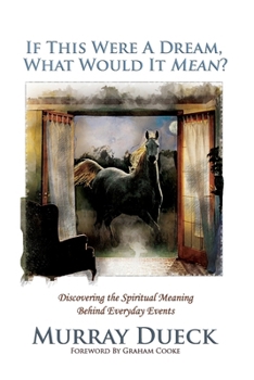 Paperback If This Were A Dream, What Would It Mean?: Discovering the Spiritual Meaning Behind Everyday Events Book